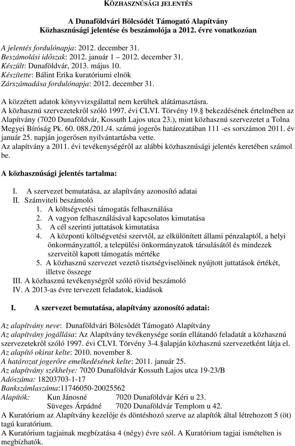 A közhasznú szervezetekről szóló 1997. évi CLVI. Törvény 19. bekezdésének értelmében az Alapítvány (7020 Dunaföldvár, Kossuth Lajos utca 23.), mint közhasznú szervezetet a Tolna Megyei Bíróság Pk. 60.