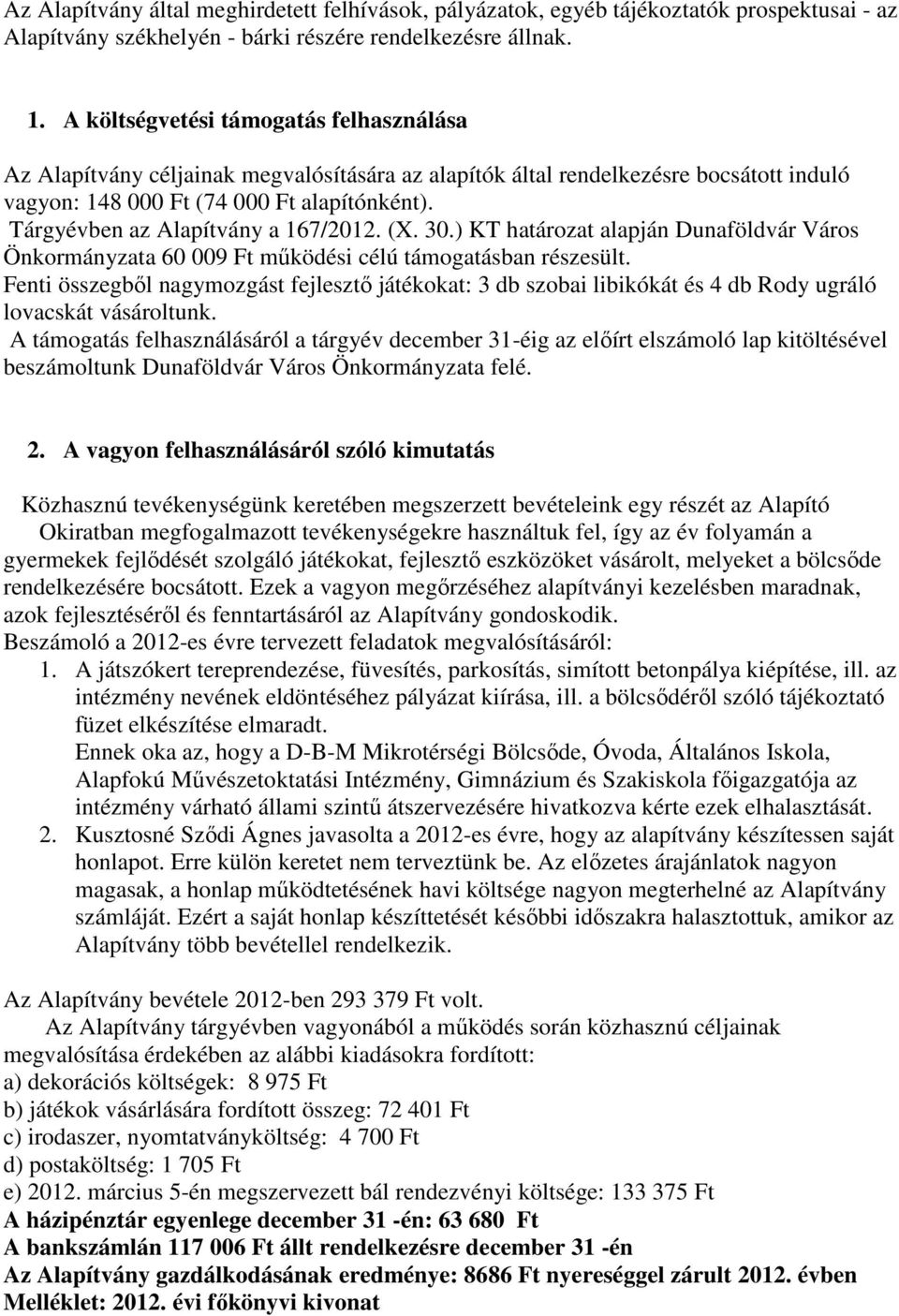 Tárgyévben az Alapítvány a 167/2012. (X. 30.) KT határozat alapján Dunaföldvár Város Önkormányzata 60 009 Ft működési célú támogatásban részesült.