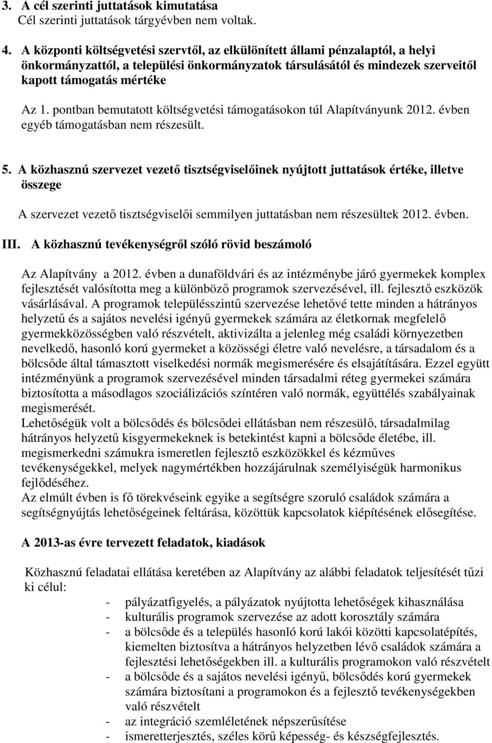 pontban bemutatott költségvetési támogatásokon túl Alapítványunk 2012. évben egyéb támogatásban nem részesült. 5.