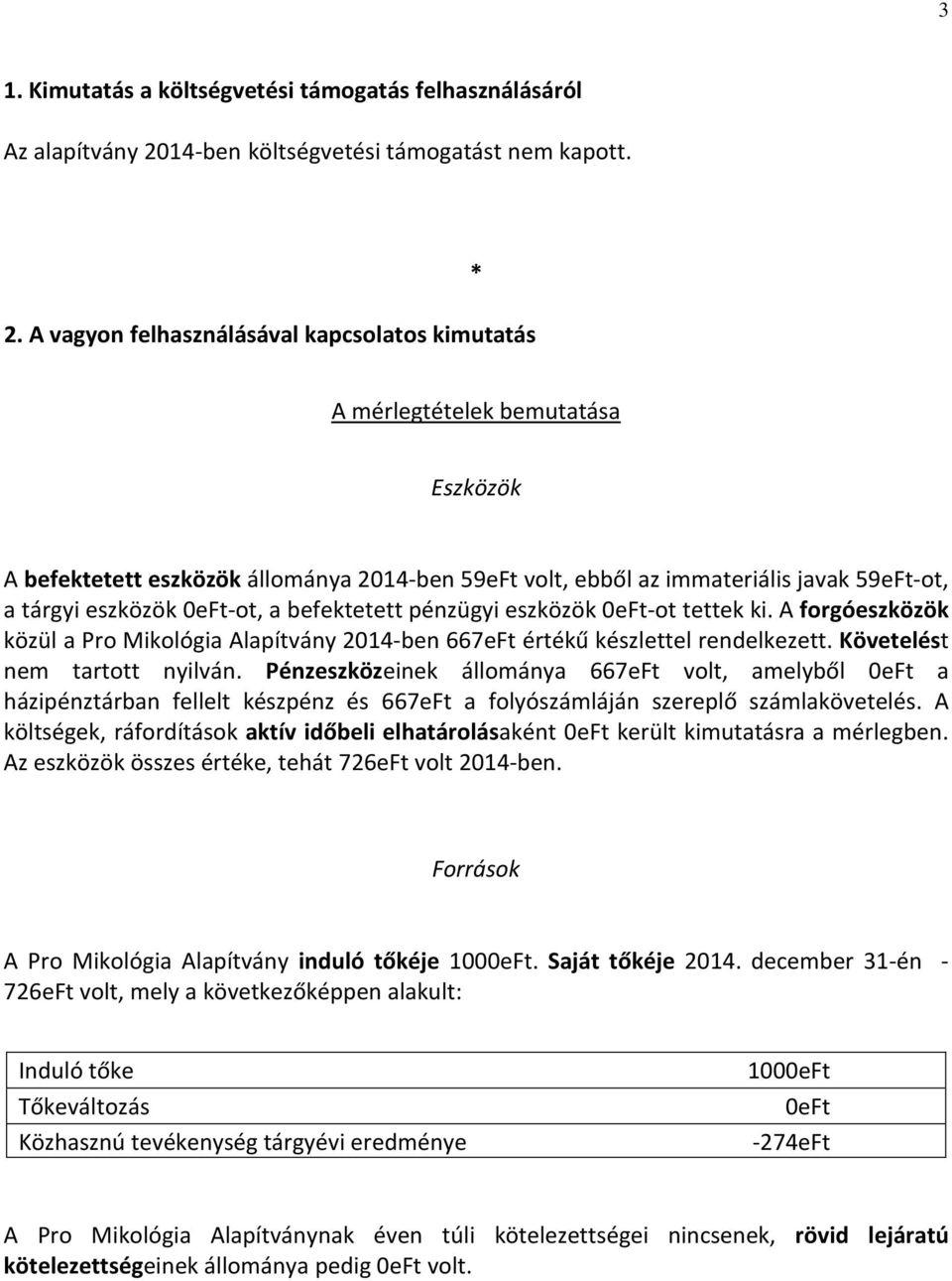 A vagyon felhasználásával kapcsolatos kimutatás * A mérlegtételek bemutatása Eszközök A befektetett eszközök állománya 2014-ben 59eFt volt, ebből az immateriális javak 59eFt-ot, a tárgyi eszközök