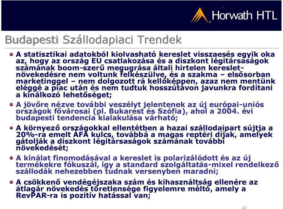 jövőre nézve további veszélyt jelentenek az új európai-uniós országok fővárosai (pl. Bukarest és Szófia), ahol a 2004.