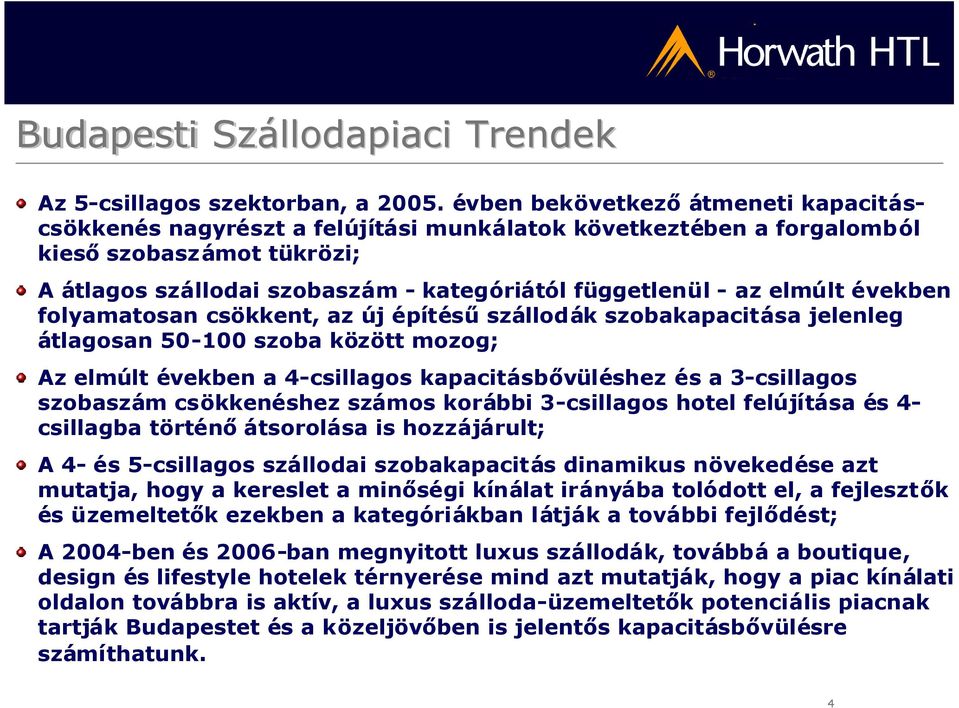 elmúlt években folyamatosan csökkent, az új építésűszállodák szobakapacitása jelenleg átlagosan 50-100 szoba között mozog; Az elmúlt években a 4-csillagos kapacitásbővüléshez és a 3-csillagos