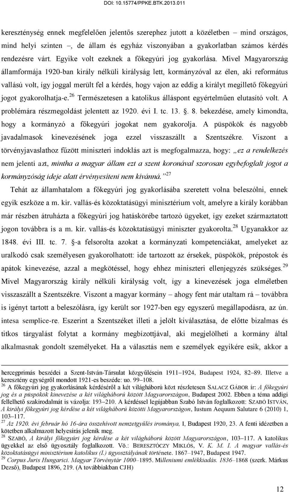 Mivel Magyarország államformája 1920-ban király nélküli királyság lett, kormányzóval az élen, aki református vallású volt, így joggal merült fel a kérdés, hogy vajon az eddig a királyt megillető