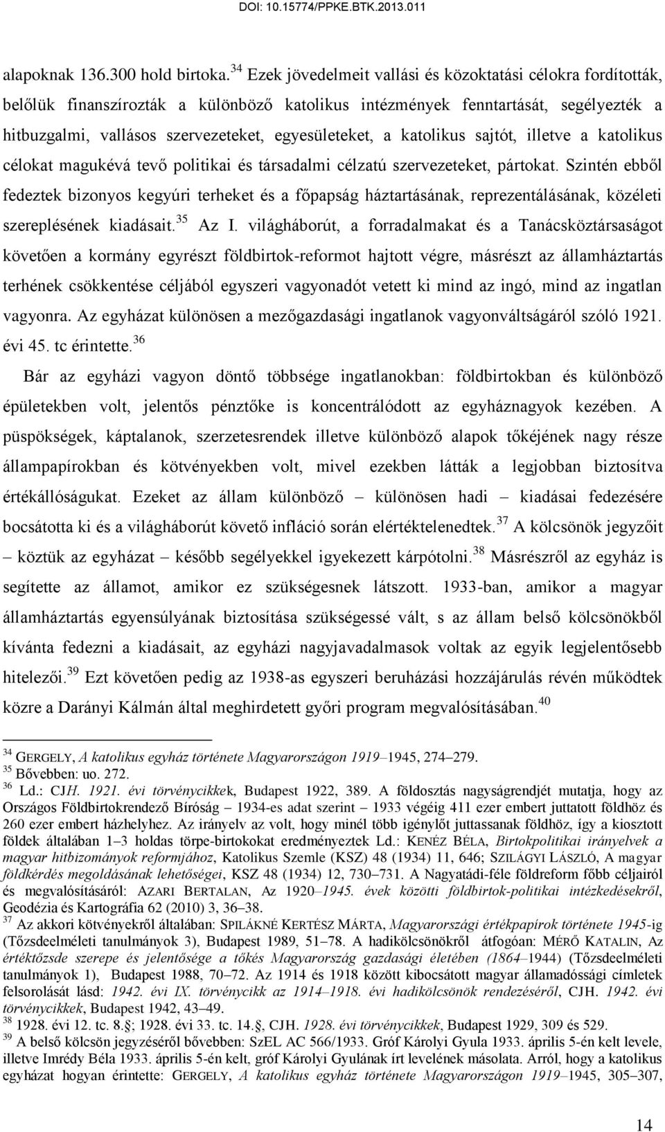 egyesületeket, a katolikus sajtót, illetve a katolikus célokat magukévá tevő politikai és társadalmi célzatú szervezeteket, pártokat.