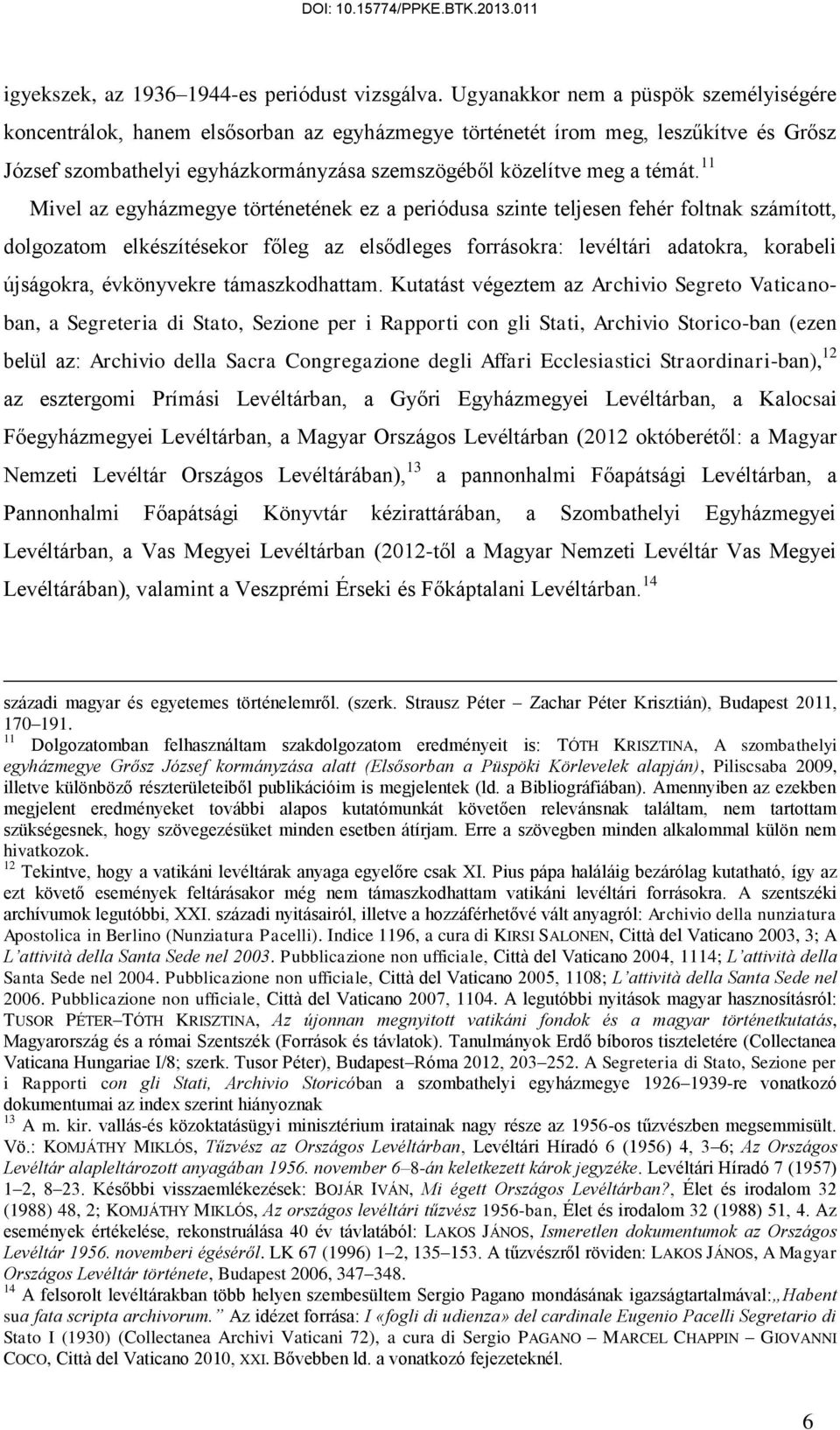 11 Mivel az egyházmegye történetének ez a periódusa szinte teljesen fehér foltnak számított, dolgozatom elkészítésekor főleg az elsődleges forrásokra: levéltári adatokra, korabeli újságokra,