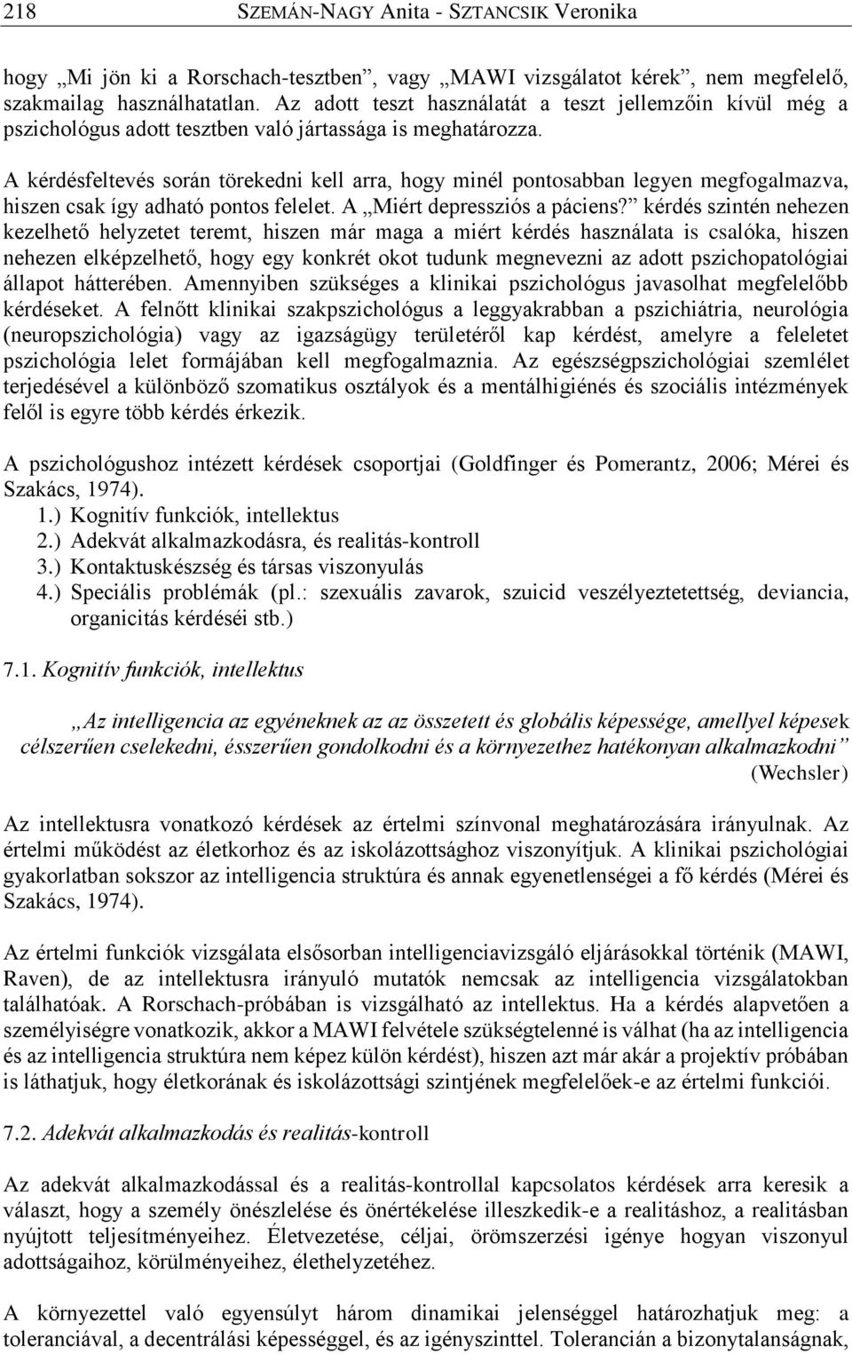 A kérdésfeltevés során törekedni kell arra, hogy minél pontosabban legyen megfogalmazva, hiszen csak így adható pontos felelet. A Miért depressziós a páciens?