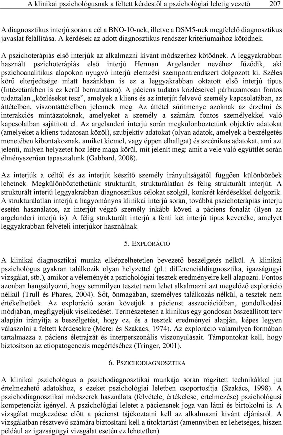 A leggyakrabban használt pszichoterápiás első interjú Herman Argelander nevéhez fűződik, aki pszichoanalitikus alapokon nyugvó interjú elemzési szempontrendszert dolgozott ki.