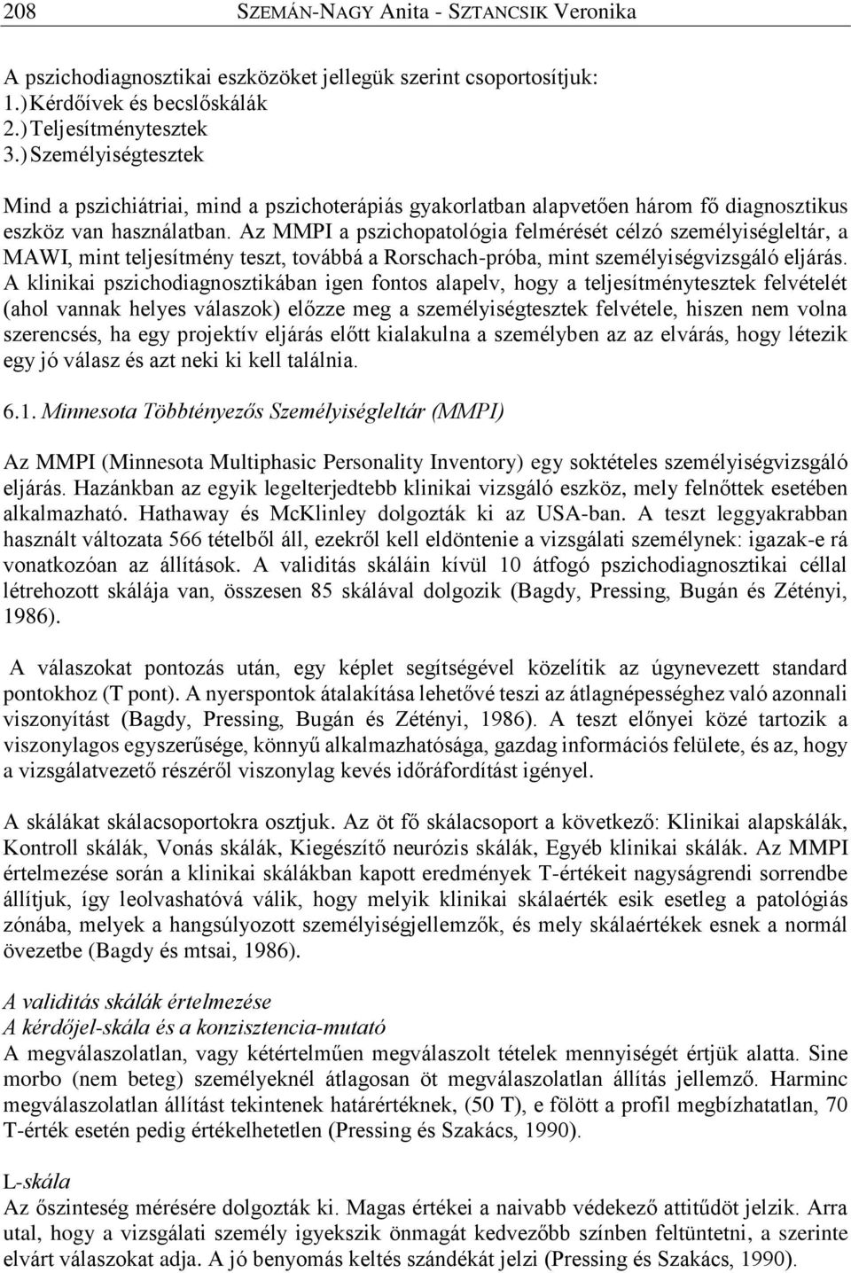 Az MMPI a pszichopatológia felmérését célzó személyiségleltár, a MAWI, mint teljesítmény teszt, továbbá a Rorschach-próba, mint személyiségvizsgáló eljárás.