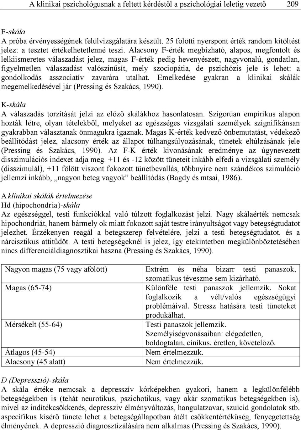 Alacsony F-érték megbízható, alapos, megfontolt és lelkiismeretes válaszadást jelez, magas F-érték pedig hevenyészett, nagyvonalú, gondatlan, figyelmetlen válaszadást valószínűsít, mely szociopátia,