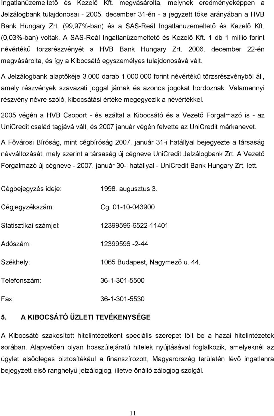 2006. december 22-én megvásárolta, és így a Kibocsátó egyszemélyes tulajdonosává vált. A Jelzálogbank alaptőkéje 3.000 