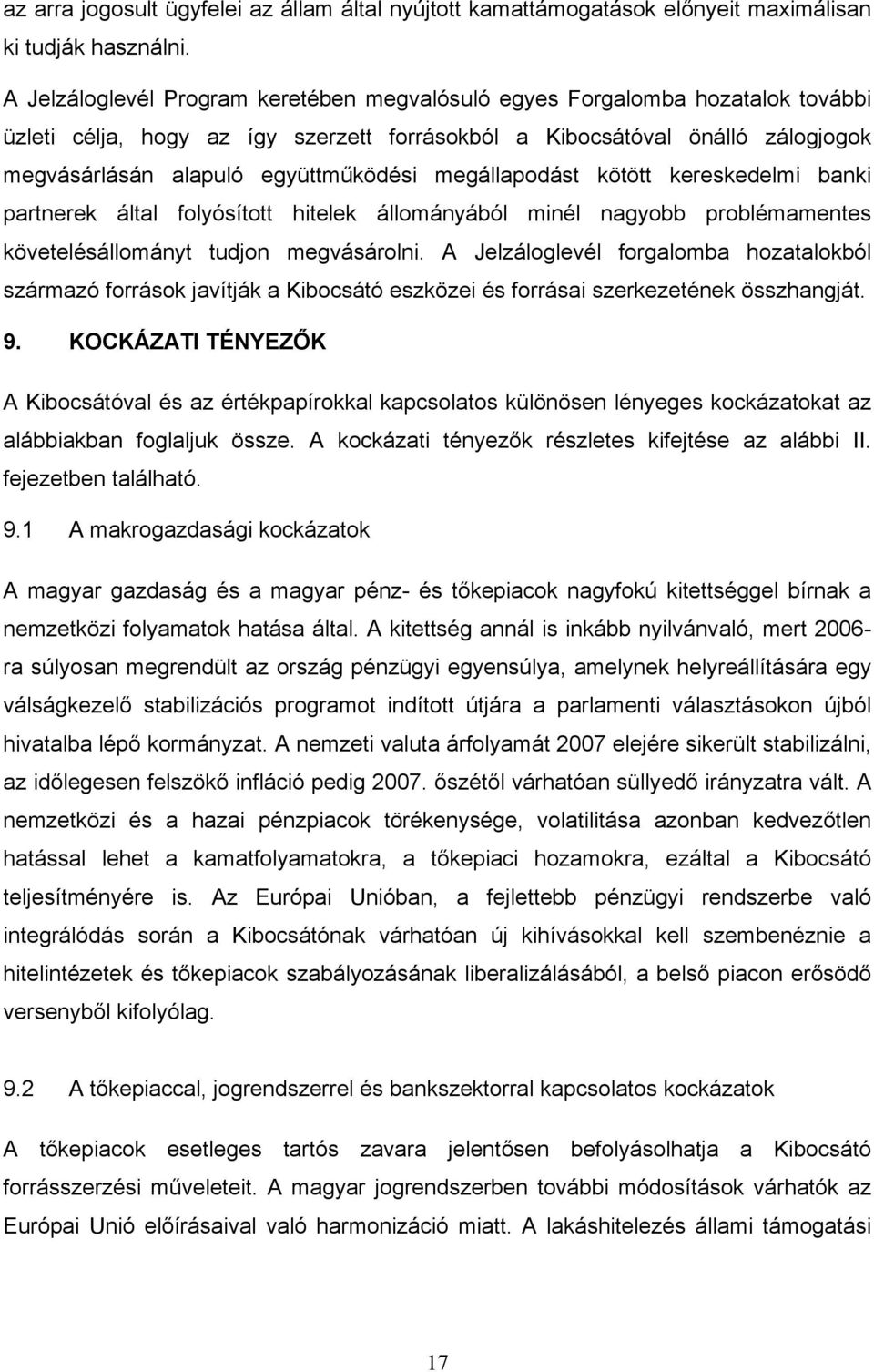 megállapodást kötött kereskedelmi banki partnerek által folyósított hitelek állományából minél nagyobb problémamentes követelésállományt tudjon megvásárolni.