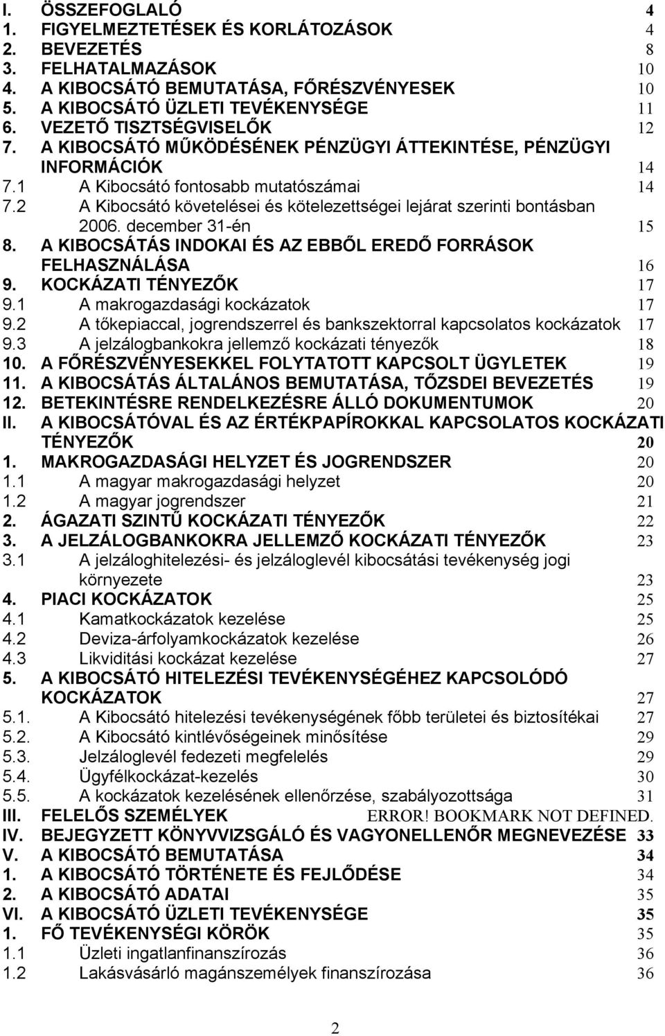 2 A Kibocsátó követelései és kötelezettségei lejárat szerinti bontásban 2006. december 31-én 15 8. A KIBOCSÁTÁS INDOKAI ÉS AZ EBBŐL EREDŐ FORRÁSOK FELHASZNÁLÁSA 16 9. KOCKÁZATI TÉNYEZŐK 17 9.