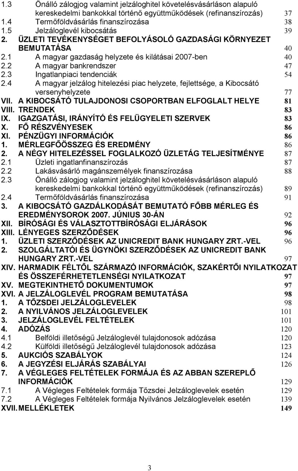 3 Ingatlanpiaci tendenciák 54 2.4 A magyar jelzálog hitelezési piac helyzete, fejlettsége, a Kibocsátó versenyhelyzete 77 VII. A KIBOCSÁTÓ TULAJDONOSI CSOPORTBAN ELFOGLALT HELYE 81 VIII.