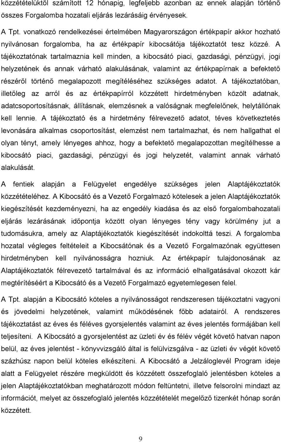 A tájékoztatónak tartalmaznia kell minden, a kibocsátó piaci, gazdasági, pénzügyi, jogi helyzetének és annak várható alakulásának, valamint az értékpapírnak a befektető részéről történő megalapozott