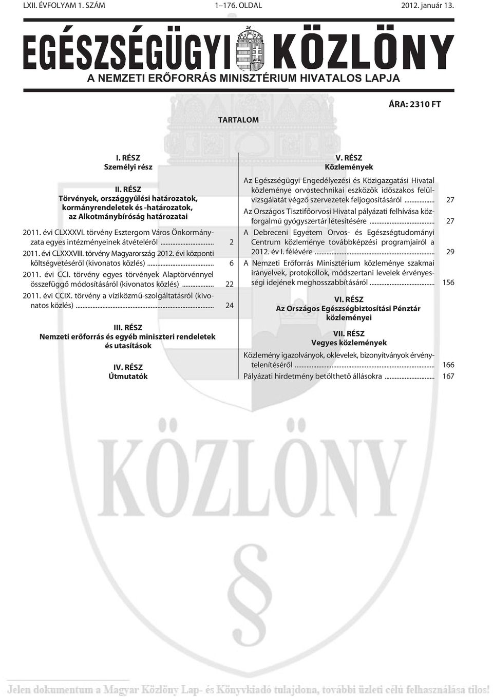 .. 2 2011. évi CLXXXVIII. törvény Magyarország 2012. évi központi költségvetésérõl (kivonatos közlés)... 6 2011. évi CCI.
