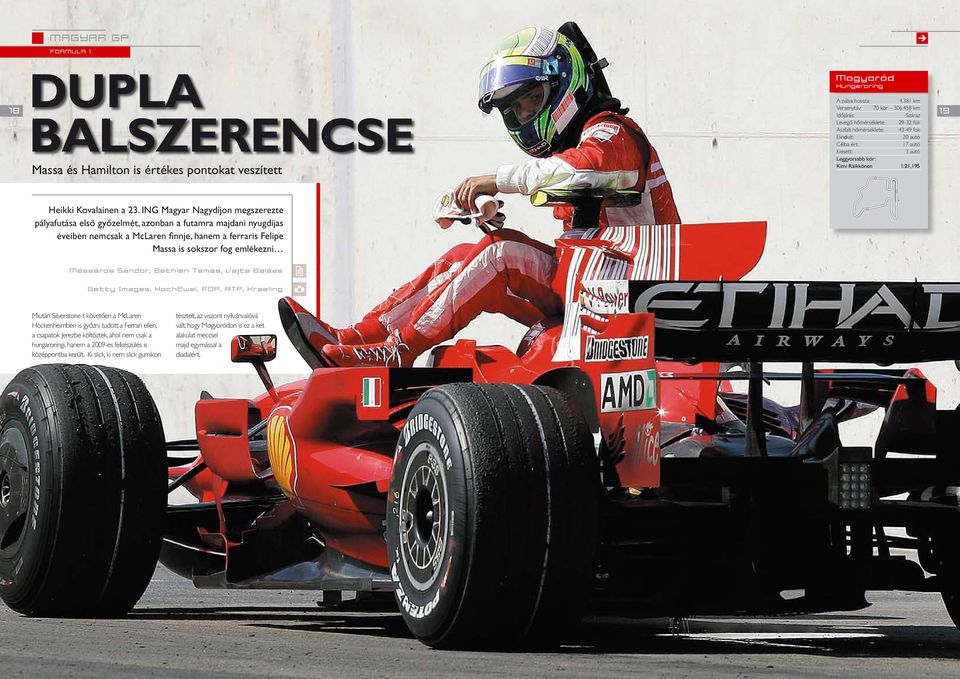 ING Magyar Nagydíjon megszerezte pályafutása elsõ gyõzelmét, azonban a futamra majdani nyugdíjas éveiben nemcsak a McLaren finnje, hanem a ferraris Felipe Massa is sokszor fog emlékezni T1 Mészáros