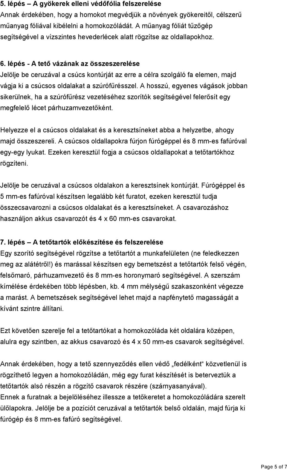 lépés - A tető vázának az összeszerelése Jelölje be ceruzával a csúcs kontúrját az erre a célra szolgáló fa elemen, majd vágja ki a csúcsos oldalakat a szúrófűrésszel.