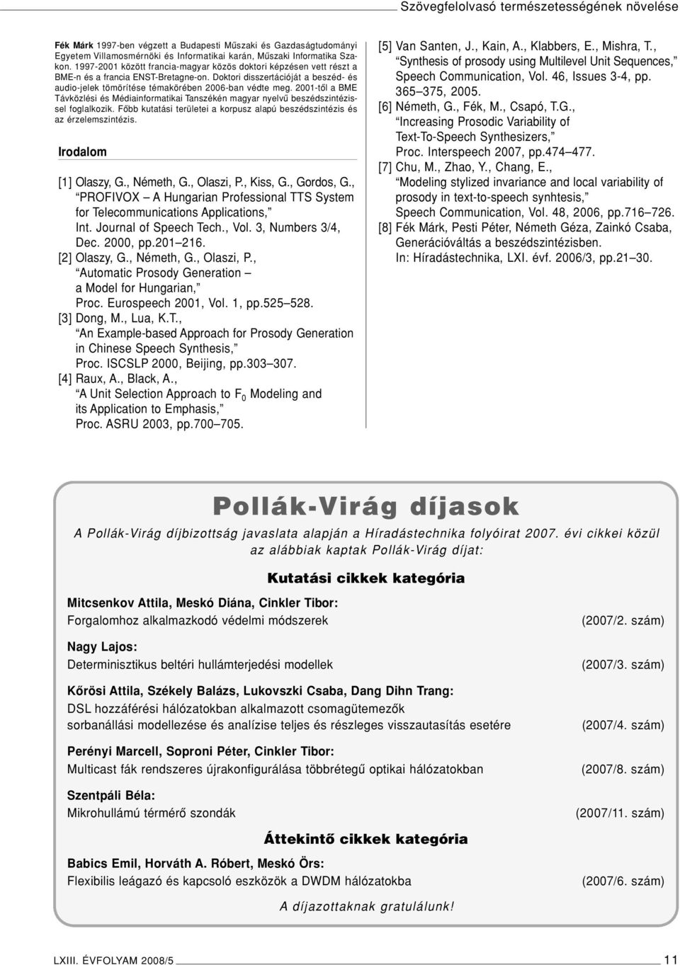 2001-tôl a BME Távközlési és Médiainformatikai Tanszékén magyar nyelvû beszédszintézissel foglalkozik. Fôbb kutatási területei a korpusz alapú beszédszintézis és az érzelemszintézis.