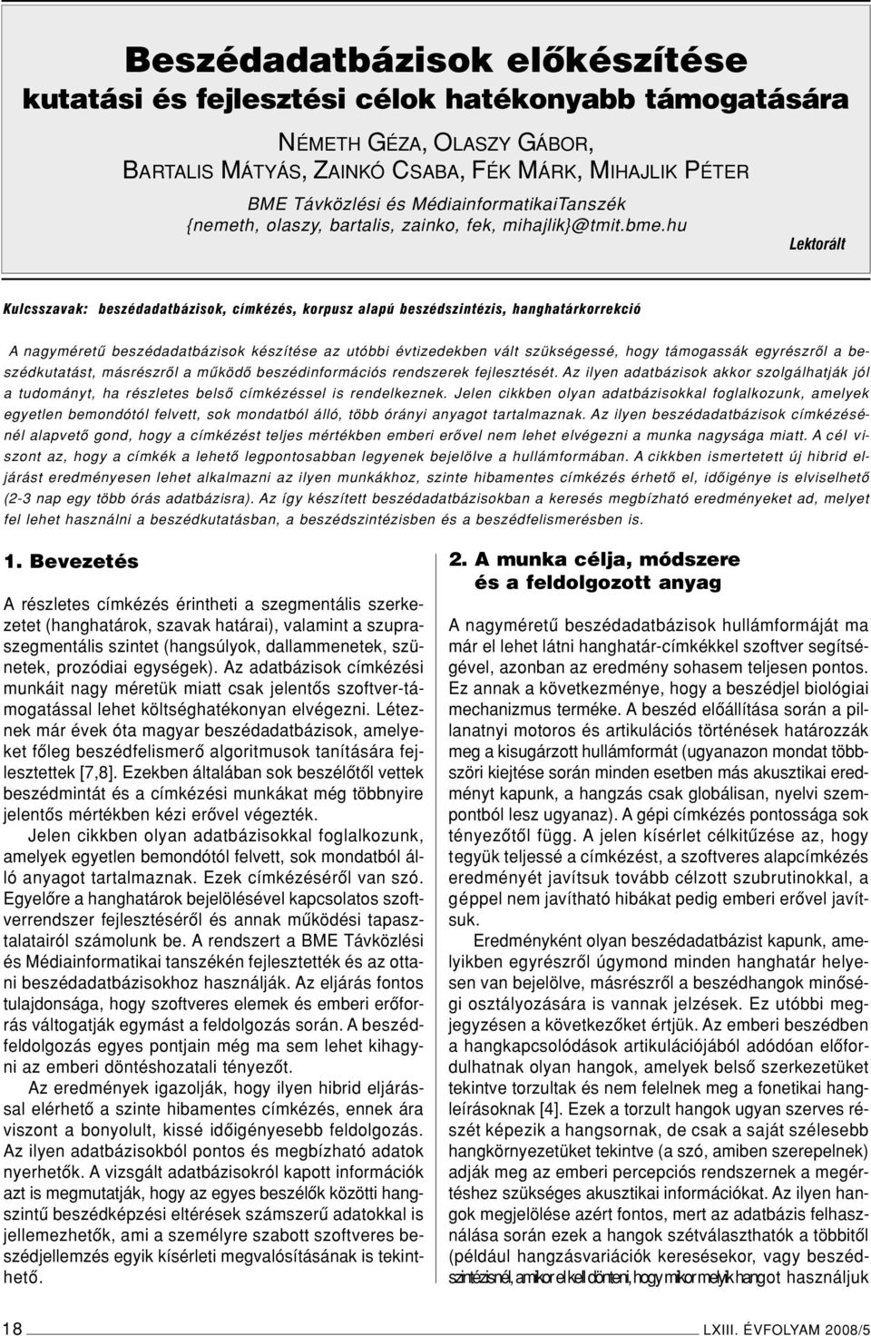 hu Lektorált Kulcsszavak: beszédadatbázisok, címkézés, korpusz alapú beszédszintézis, hanghatárkorrekció A nagyméretû beszédadatbázisok készítése az utóbbi évtizedekben vált szükségessé, hogy