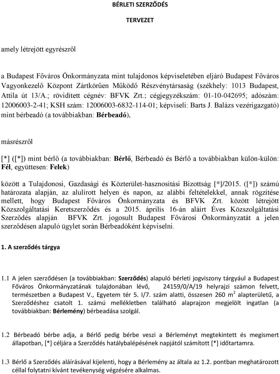 Balázs vezérigazgató) mint bérbeadó (a továbbiakban: Bérbeadó), másrészről [*] ([*]) mint bérlő (a továbbiakban: Bérlő, Bérbeadó és Bérlő a továbbiakban külön-külön: Fél, együttesen: Felek) között a