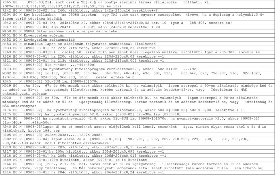 c) pontja szerinti társas vállalkozás töltheti: ki: (GFO=112,113,131,132,136,137,211,212,571,591,592 és 139) R842 E0 N [0908-03-02] ha 240c kitöltött, akkor 242a=240cx16 kerekítve+-8 M204 E0 N Egy