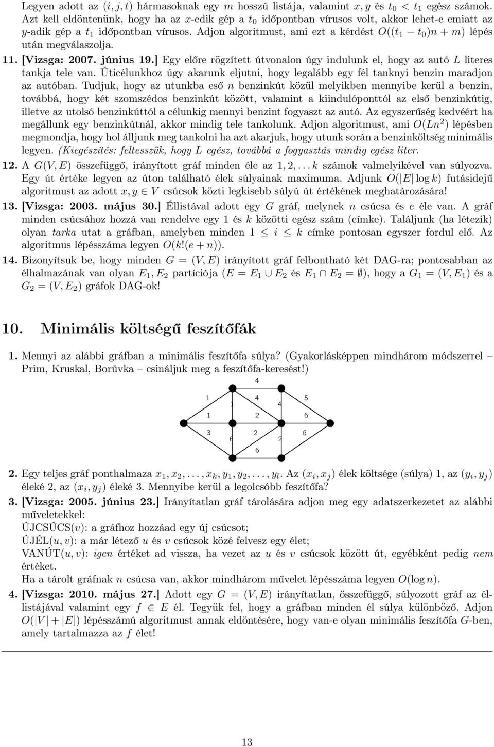 Adjon algoritmust, ami ezt a kérdést O((t 1 t 0 )n + m) lépés után megválaszolja. 11. [Vizsga: 2007. június 19.] Egy előre rögzített útvonalon úgy indulunk el, hogy az autó L literes tankja tele van.