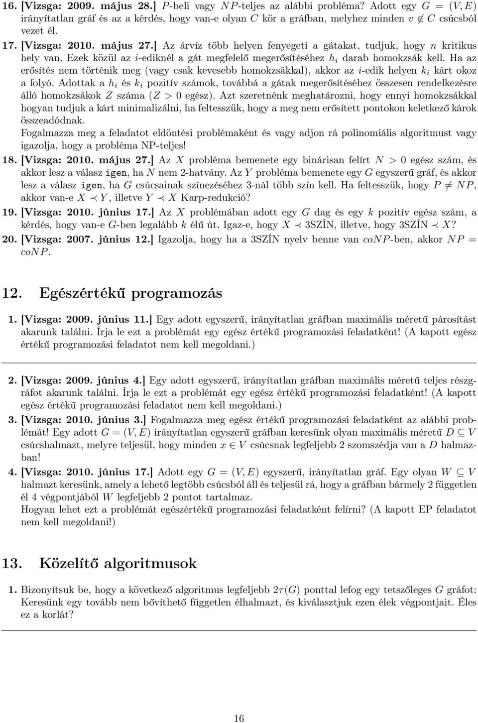 ] Az árvíz több helyen fenyegeti a gátakat, tudjuk, hogy n kritikus hely van. Ezek közül az i-ediknél a gát megfelelő megerősítéséhez h i darab homokzsák kell.