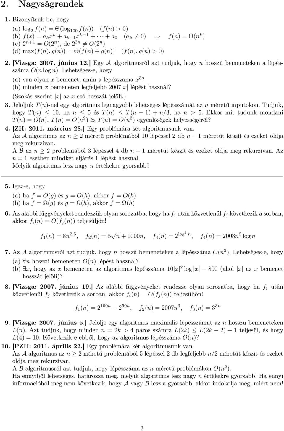 g(n)) (f(n), g(n) > 0) 2. [Vizsga: 2007. június 12.] Egy A algoritmusról azt tudjuk, hogy n hosszú bemeneteken a lépésszáma O(n log n).