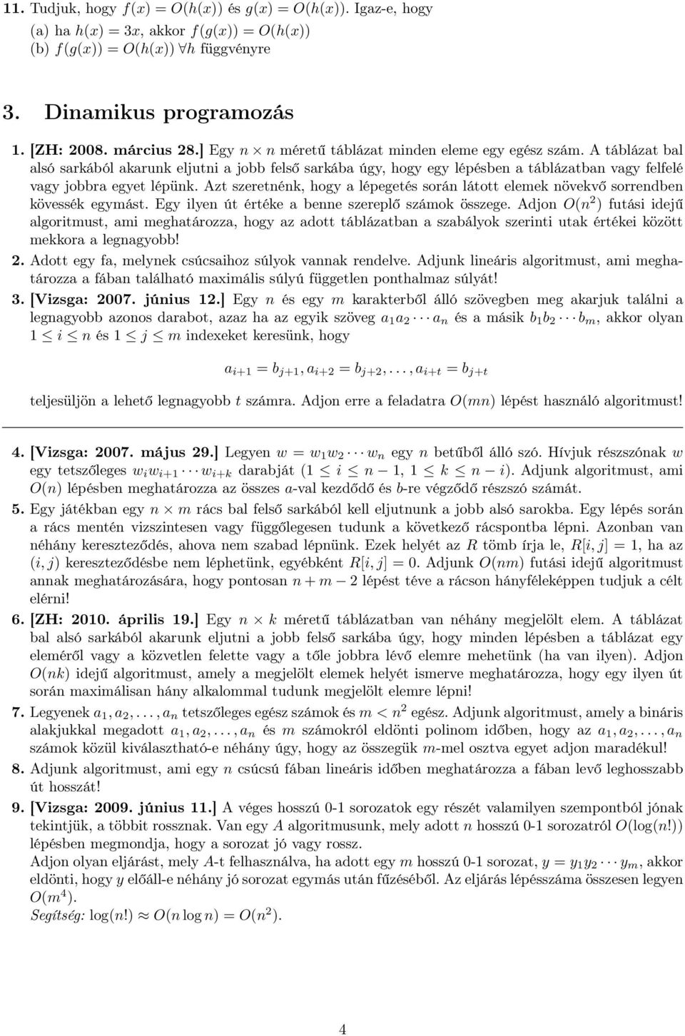 Azt szeretnénk, hogy a lépegetés során látott elemek növekvő sorrendben kövessék egymást. Egy ilyen út értéke a benne szereplő számok összege.