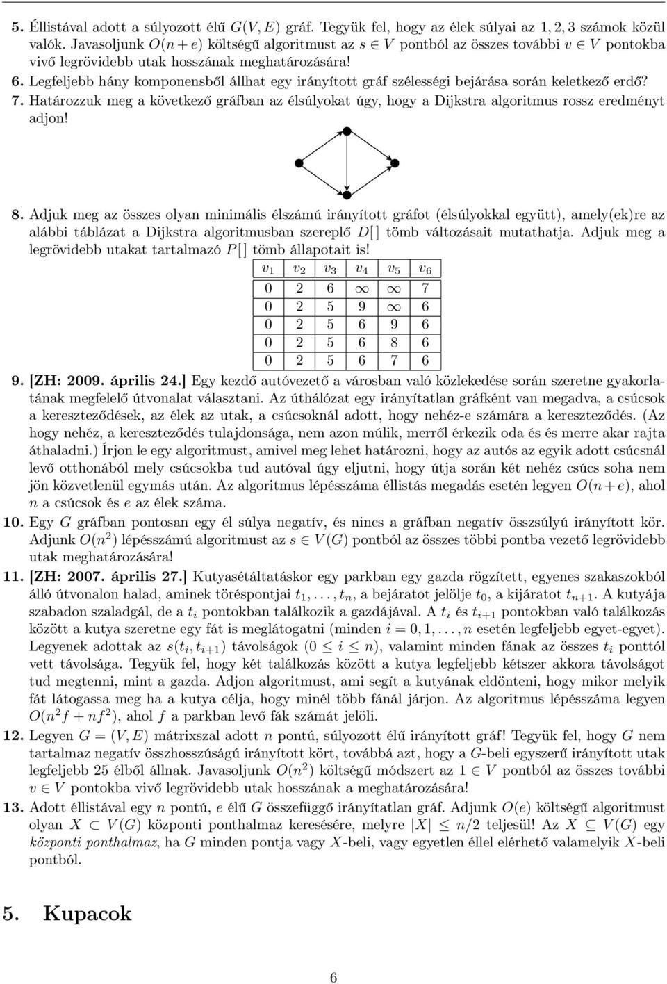 Legfeljebb hány komponensből állhat egy irányított gráf szélességi bejárása során keletkező erdő? 7.