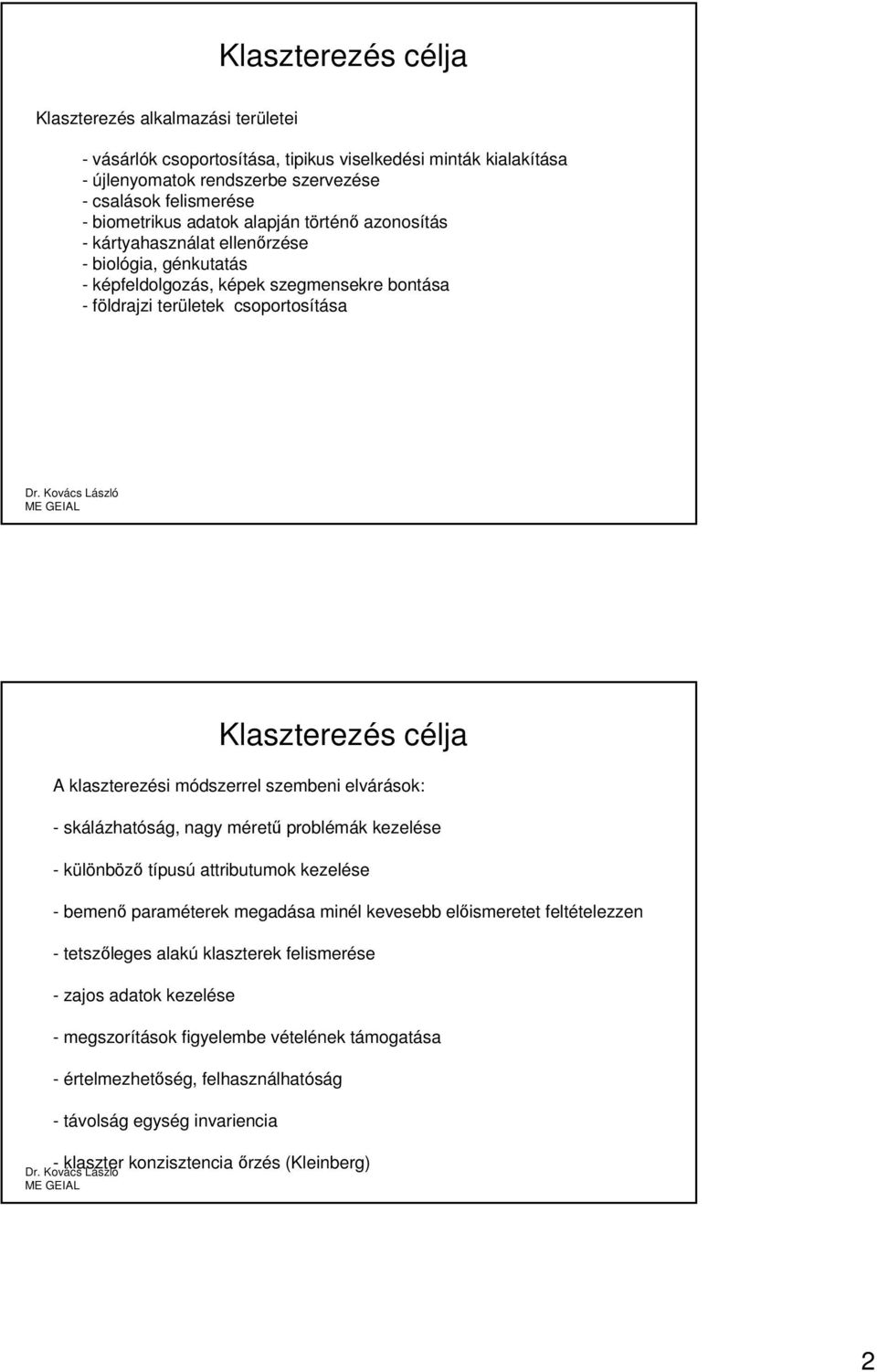 klaszterezési módszerrel szembeni elvárások: - skálázhatóság, nagy méretű problémák kezelése - különböző típusú attributumok kezelése - bemenő paraméterek megadása minél kevesebb előismeretet