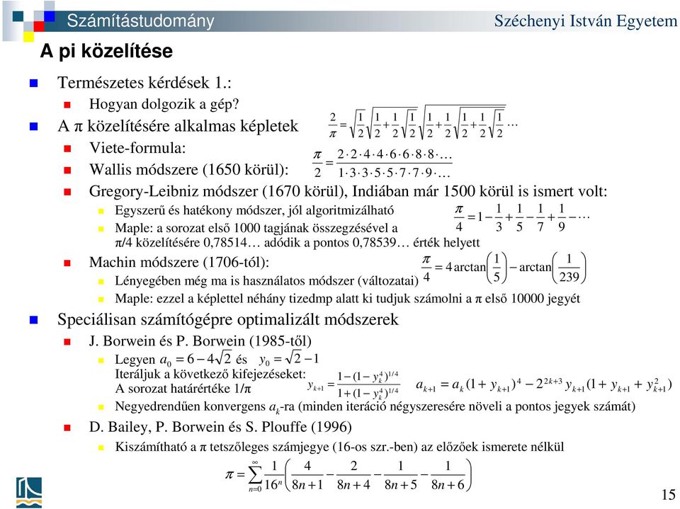 ismert volt: Egyszerű és hatékony módszer, jól algoritmizálható = 1 Maple: a sorozat első 1000 tagjának összegzésével a 4 π/4 közelítésére 0,78514 adódik a pontos 0,78539 érték helyett Machin