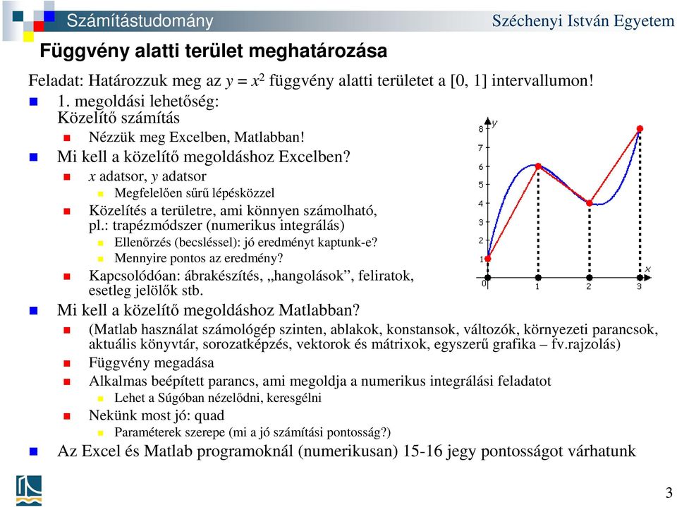 : trapézmódszer (numerikus integrálás) Ellenőrzés (becsléssel): jó eredményt kaptunk-e? Mennyire pontos az eredmény? Kapcsolódóan: ábrakészítés, hangolások, feliratok, esetleg jelölők stb.