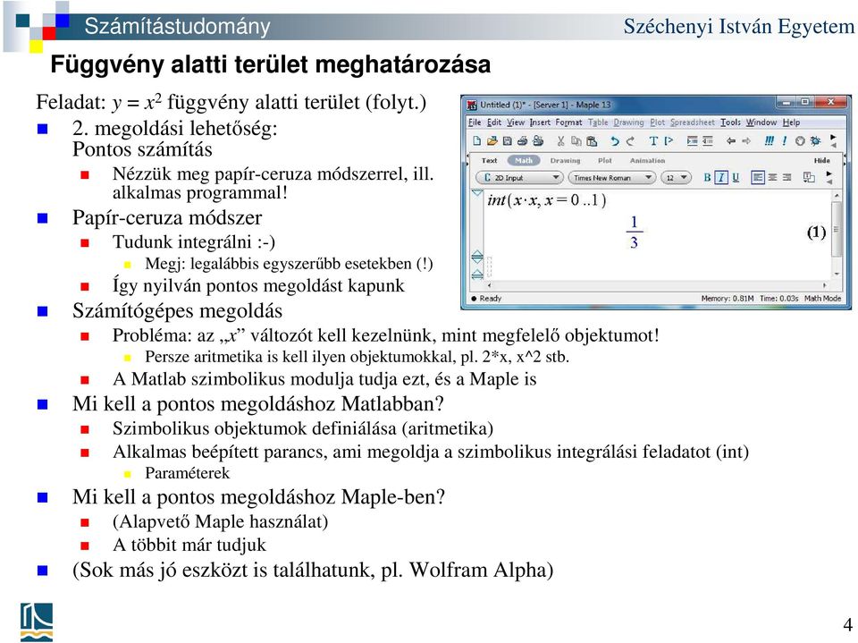 ) Így nyilván pontos megoldást kapunk Számítógépes megoldás Probléma: az x változót kell kezelnünk, mint megfelelő objektumot! Persze aritmetika is kell ilyen objektumokkal, pl. 2*x, x^2 stb.