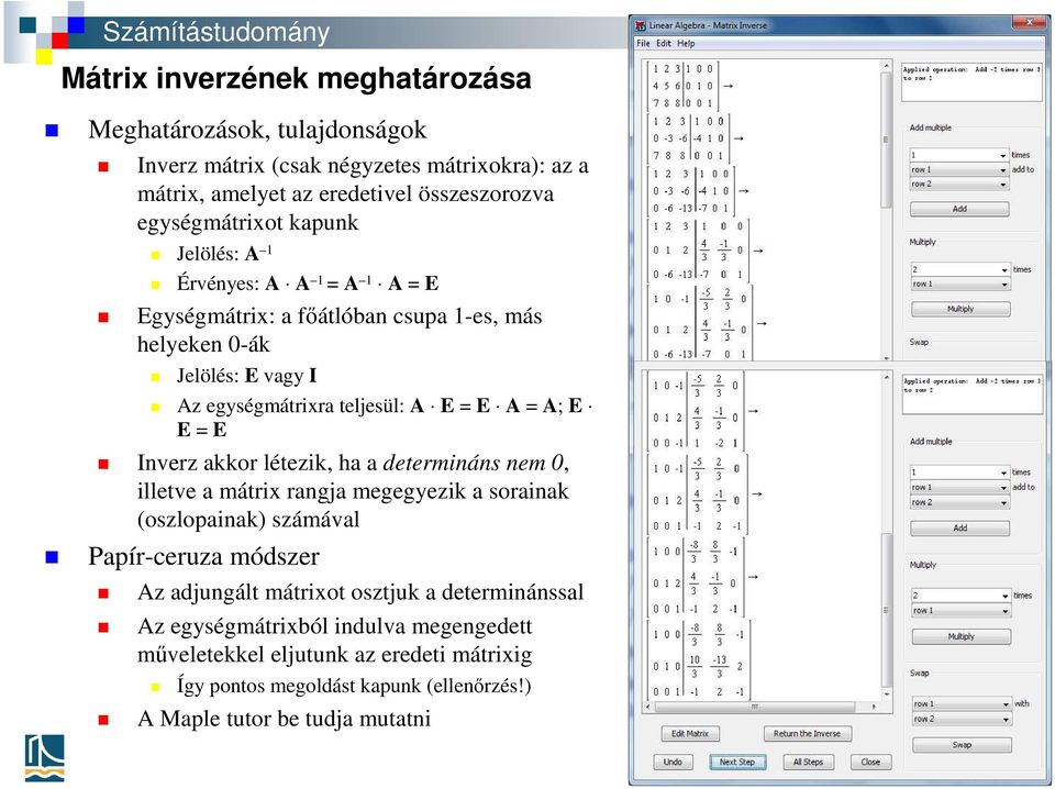 = E Inverz akkor létezik, ha a determináns nem 0, illetve a mátrix rangja megegyezik a sorainak (oszlopainak) számával Papír-ceruza módszer Az adjungált mátrixot osztjuk