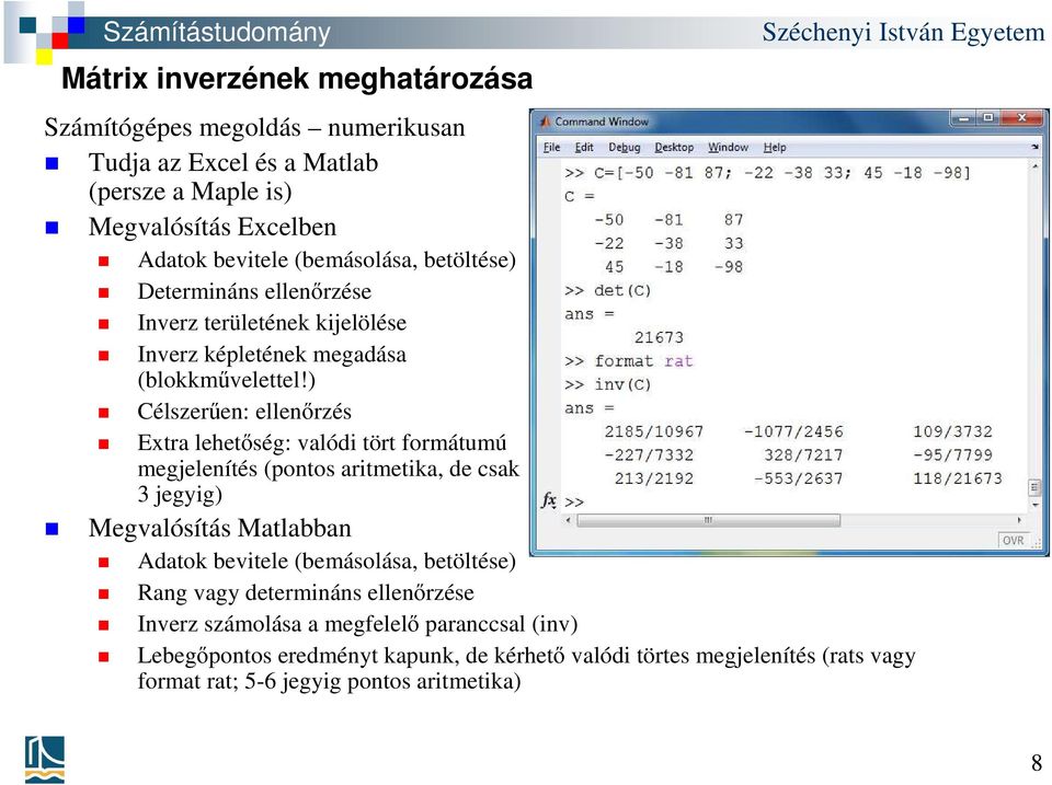 ) Célszerűen: ellenőrzés Extra lehetőség: valódi tört formátumú megjelenítés (pontos aritmetika, de csak 3 jegyig) Megvalósítás Matlabban Adatok bevitele