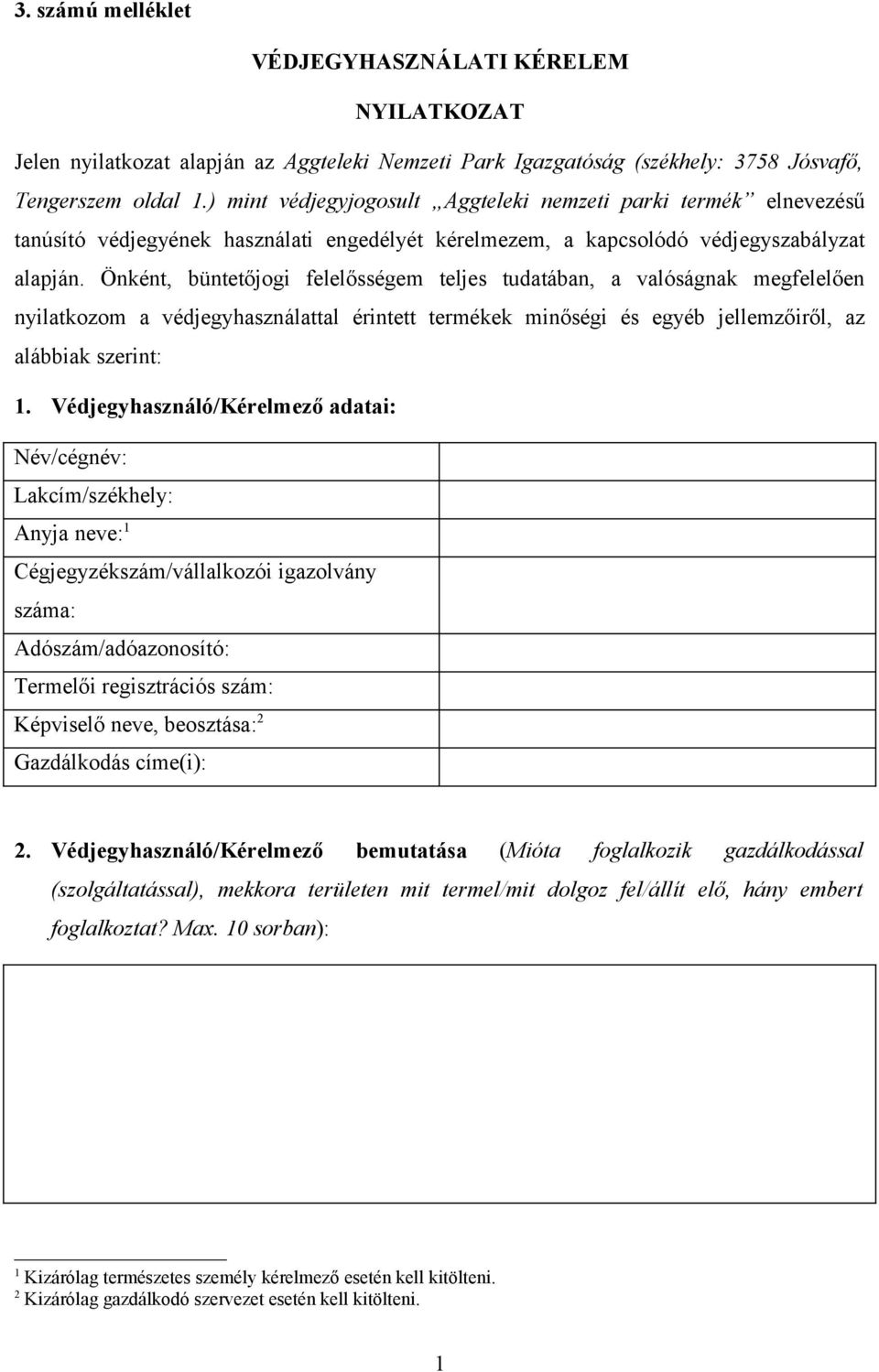 Önként, büntetőjogi felelősségem teljes tudatában, a valóságnak megfelelően nyilatkozom a védjegyhasználattal érintett termékek minőségi és egyéb jellemzőiről, az alábbiak szerint: 1.