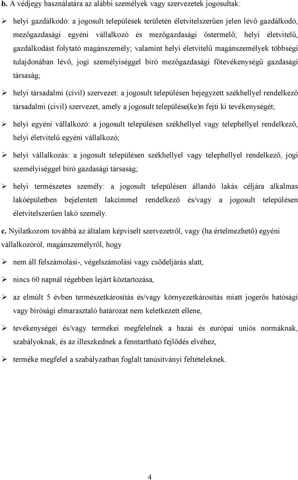 főtevékenységű gazdasági társaság; helyi társadalmi (civil) szervezet: a jogosult településen bejegyzett székhellyel rendelkező társadalmi (civil) szervezet, amely a jogosult települése(ke)n fejti ki