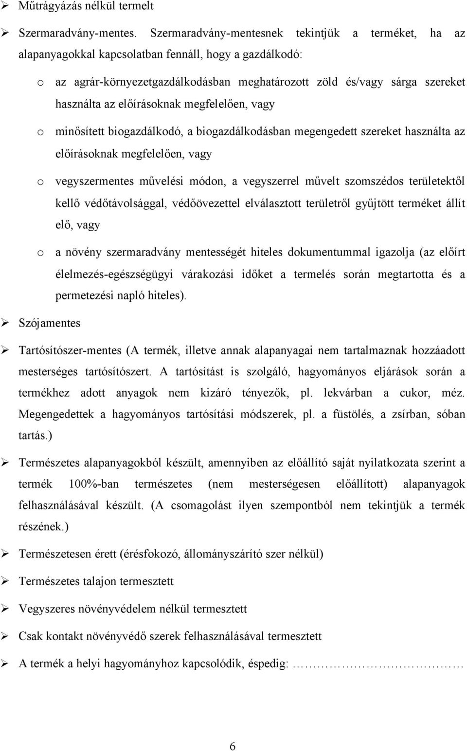 használta az előírásoknak megfelelően, vagy minősített biogazdálkodó, a biogazdálkodásban megengedett szereket használta az előírásoknak megfelelően, vagy vegyszermentes művelési módon, a vegyszerrel