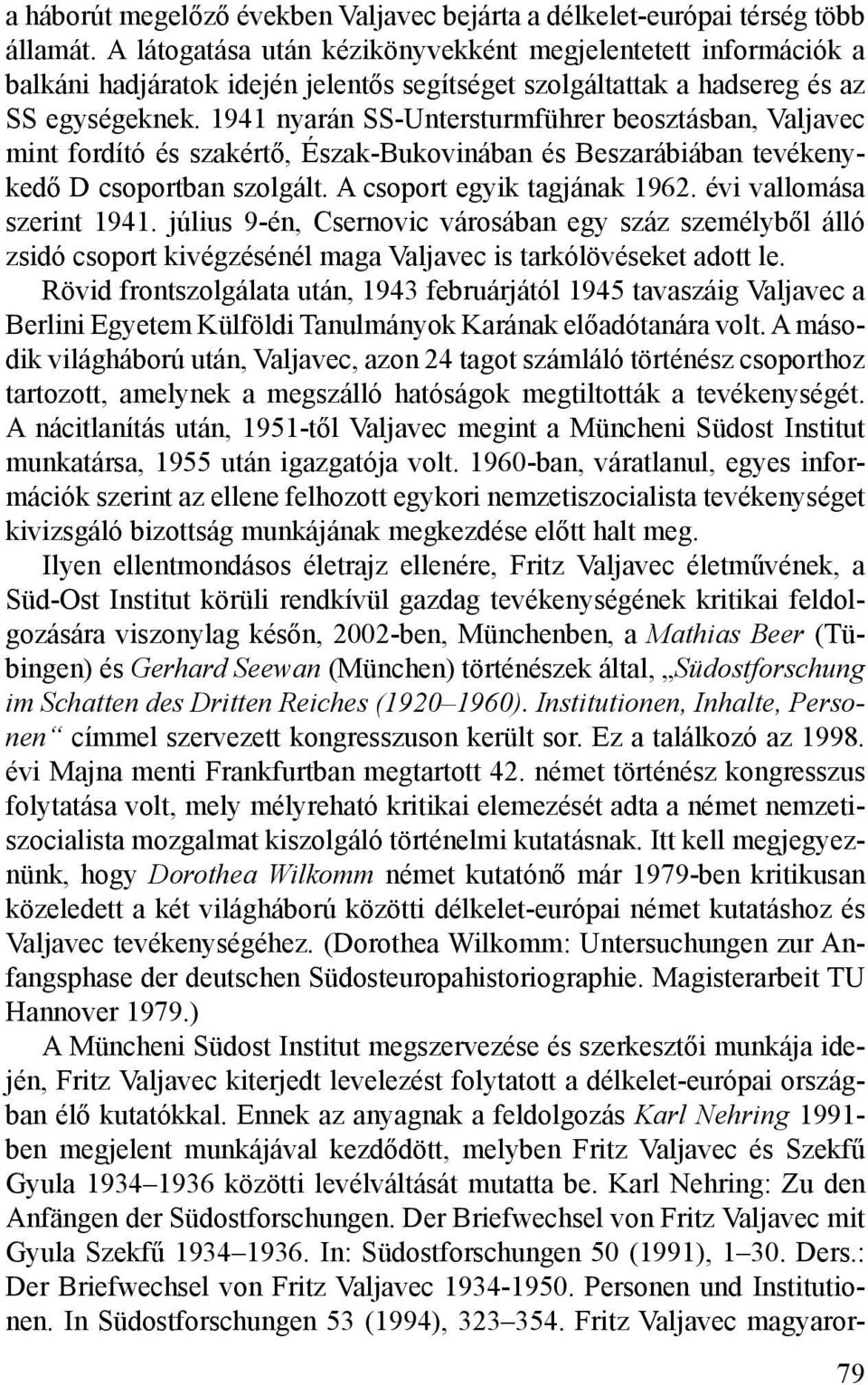 1941 nyarán SS-Untersturmführer beosztásban, Valjavec mint fordító és szakértő, Észak-Bukovinában és Beszarábiában tevékenykedő D csoportban szolgált. A csoport egyik tagjának 1962.