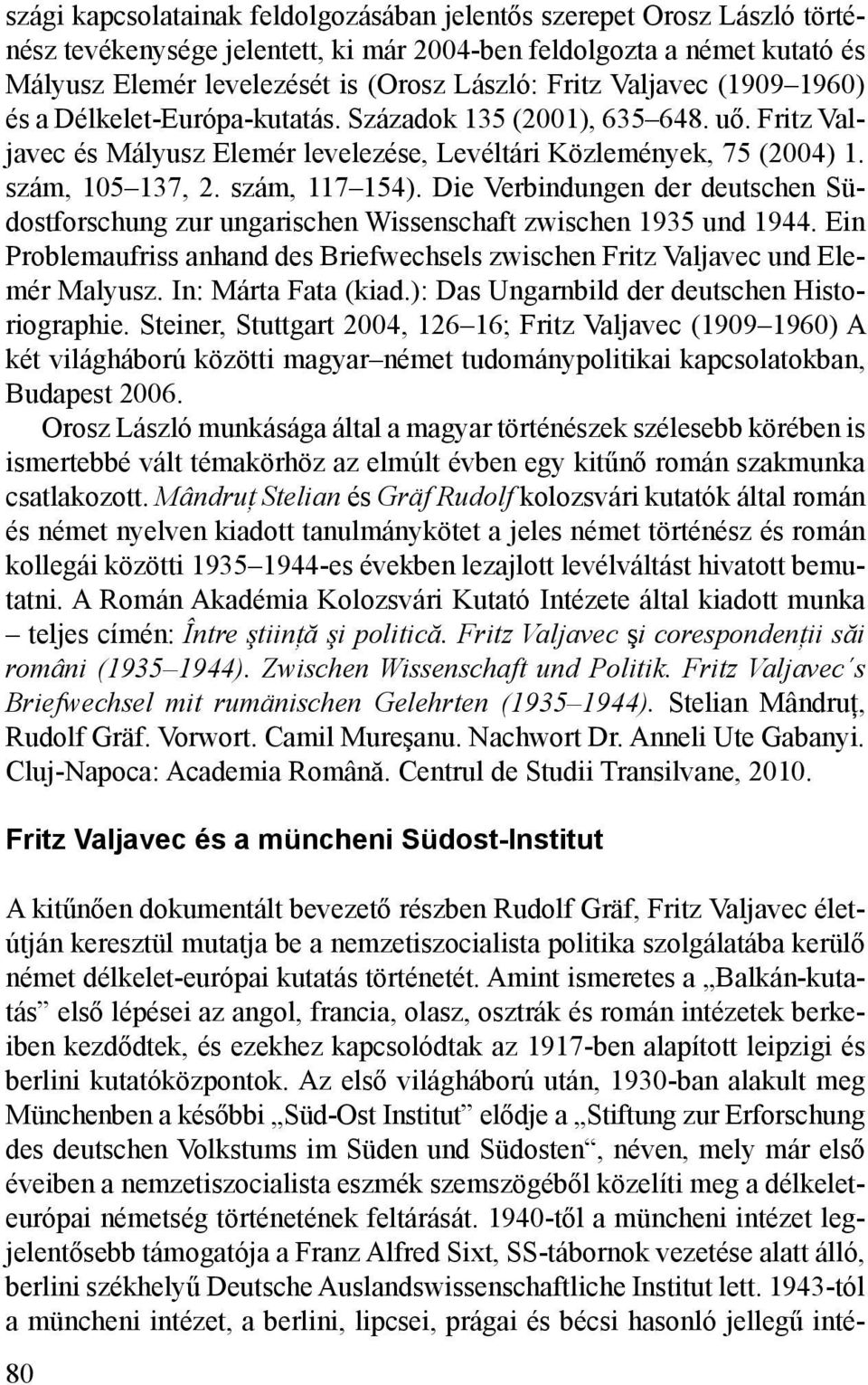 Die Verbindungen der deutschen Südostforschung zur ungarischen Wissenschaft zwischen 1935 und 1944. Ein Problemaufriss anhand des Briefwechsels zwischen Fritz Valjavec und Elemér Malyusz.