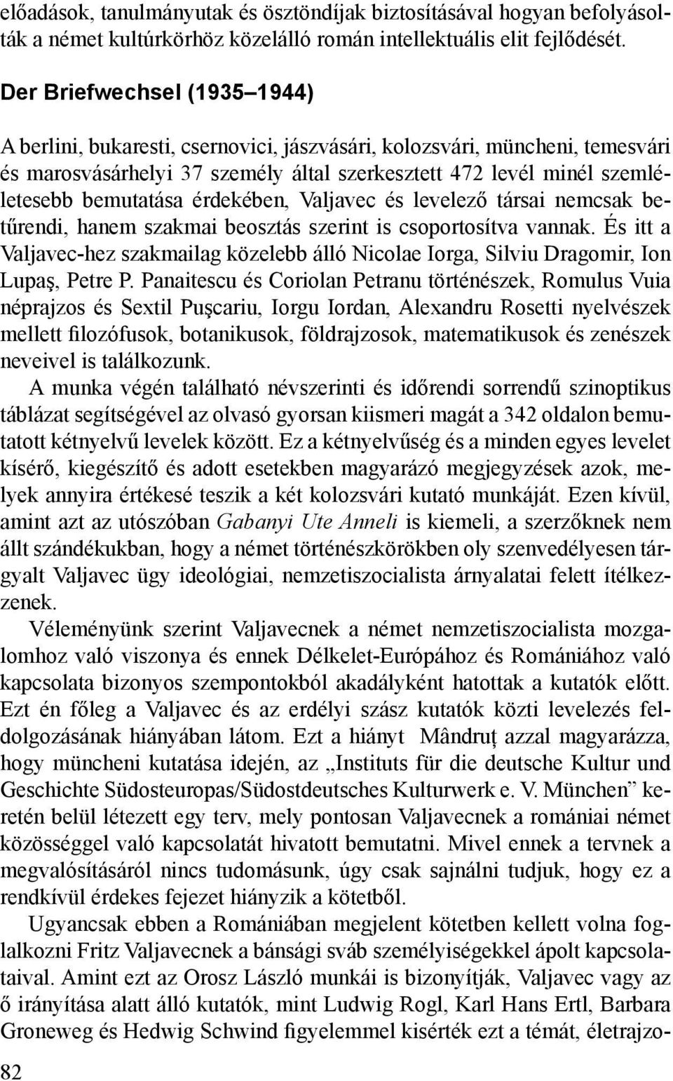 érdekében, Valjavec és levelező társai nemcsak betűrendi, hanem szakmai beosztás szerint is csoportosítva vannak.