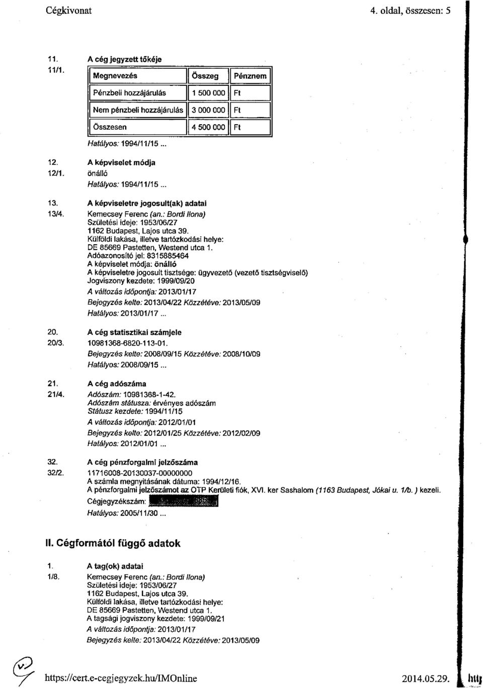 önálló Hatályos: 1994/11/15... 13. A képviseletre jogosult(ak) adatai 13/4. Kemecsey Ferenc fan.: Bordi Ilona) Születési ideje: 1953/06/27 1162 Budapest, Lajos utca 39.