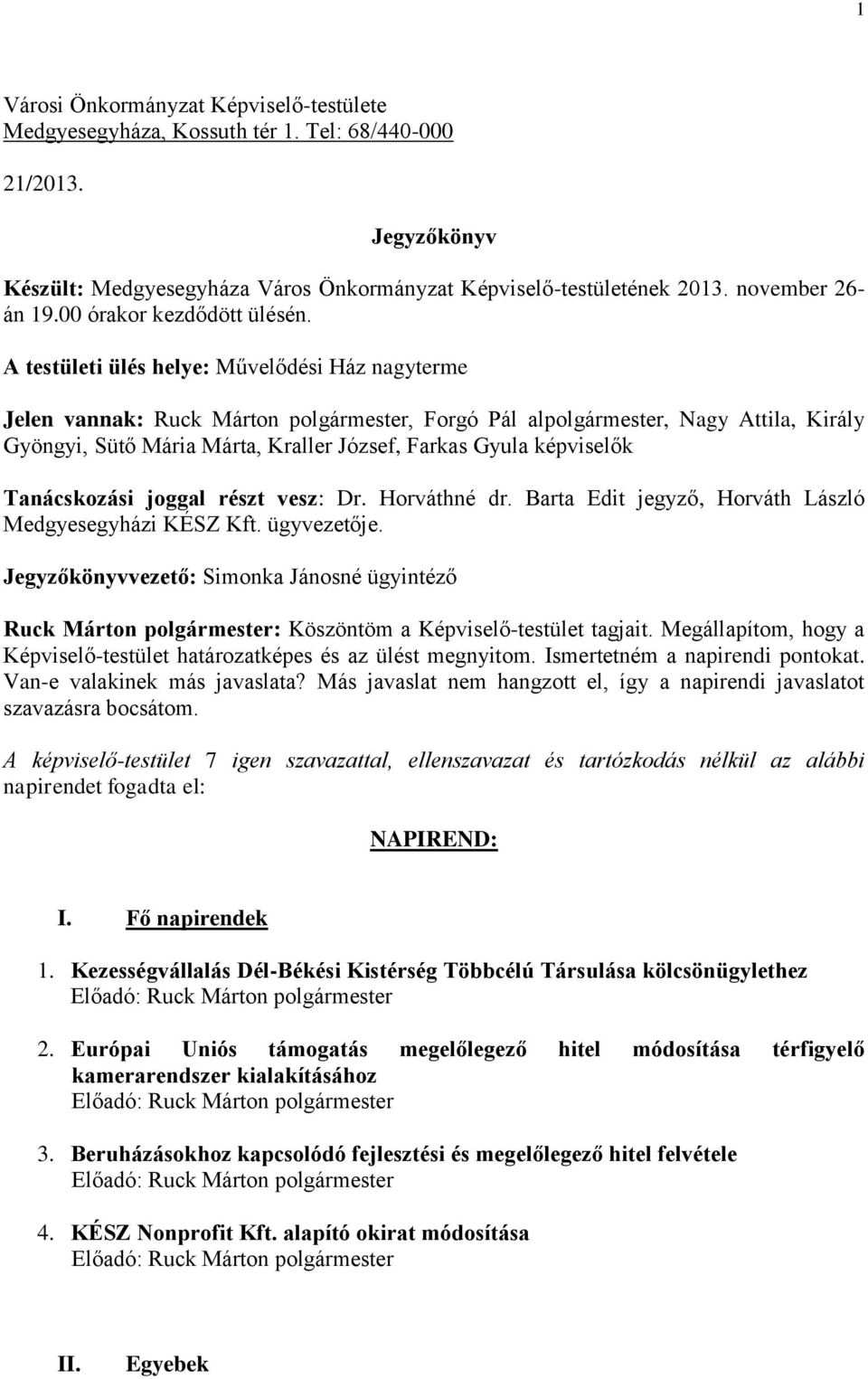 A testületi ülés helye: Művelődési Ház nagyterme Jelen vannak: Ruck Márton polgármester, Forgó Pál alpolgármester, Nagy Attila, Király Gyöngyi, Sütő Mária Márta, Kraller József, Farkas Gyula