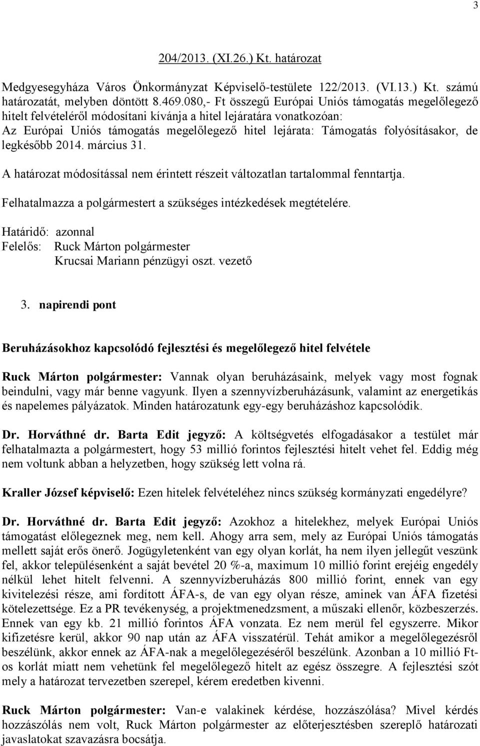 folyósításakor, de legkésőbb 2014. március 31. A határozat módosítással nem érintett részeit változatlan tartalommal fenntartja. Felhatalmazza a polgármestert a szükséges intézkedések megtételére.