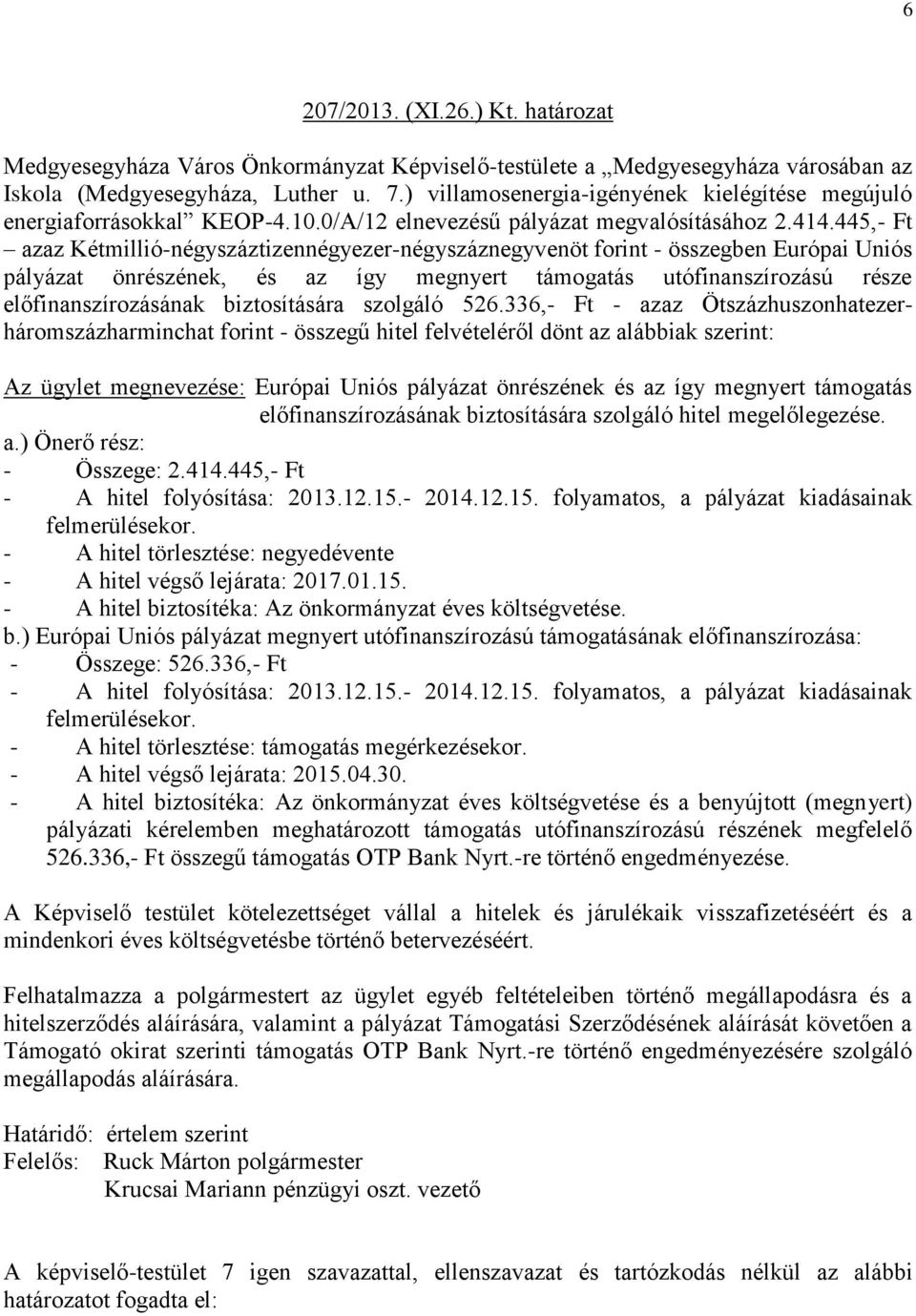 445,- Ft azaz Kétmillió-négyszáztizennégyezer-négyszáznegyvenöt forint - összegben Európai Uniós pályázat önrészének, és az így megnyert támogatás utófinanszírozású része előfinanszírozásának