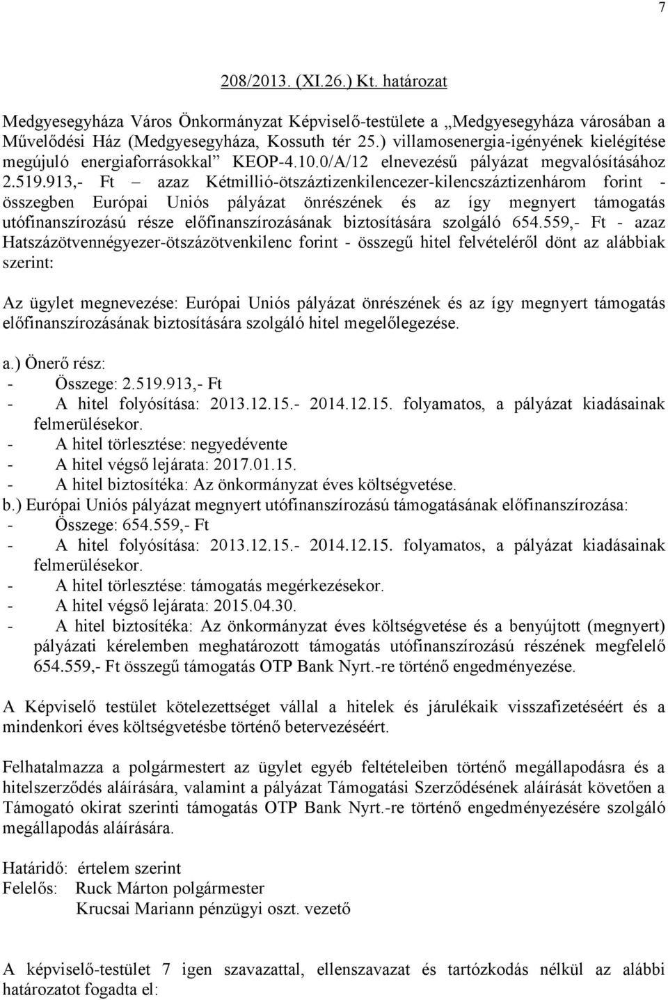 913,- Ft azaz Kétmillió-ötszáztizenkilencezer-kilencszáztizenhárom forint - összegben Európai Uniós pályázat önrészének és az így megnyert támogatás utófinanszírozású része előfinanszírozásának