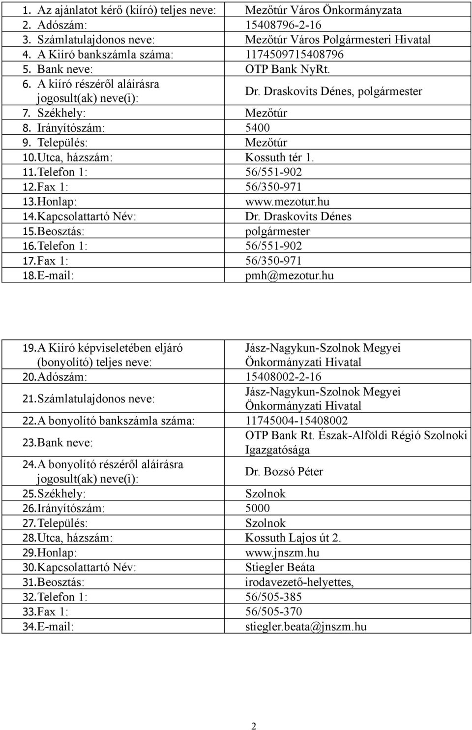 Irányítószám: 5400 9. Település: Mezőtúr 10.Utca, házszám: Kossuth tér 1. 11.Telefon 1: 56/551-902 12.Fax 1: 56/350-971 13.Honlap: www.mezotur.hu 14.Kapcsolattartó Név: Dr. Draskovits Dénes 15.