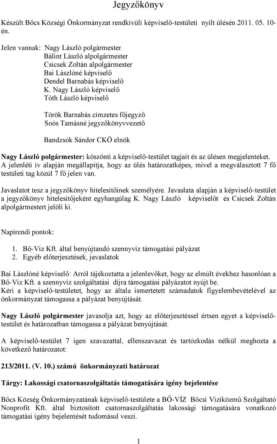 Nagy László képviselő Tóth László képviselő Török Barnabás címzetes főjegyző Soós Tamásné jegyzőkönyvvezető Bandzsók Sándor CKÖ elnök Nagy László polgármester: köszönti a képviselő-testület tagjait