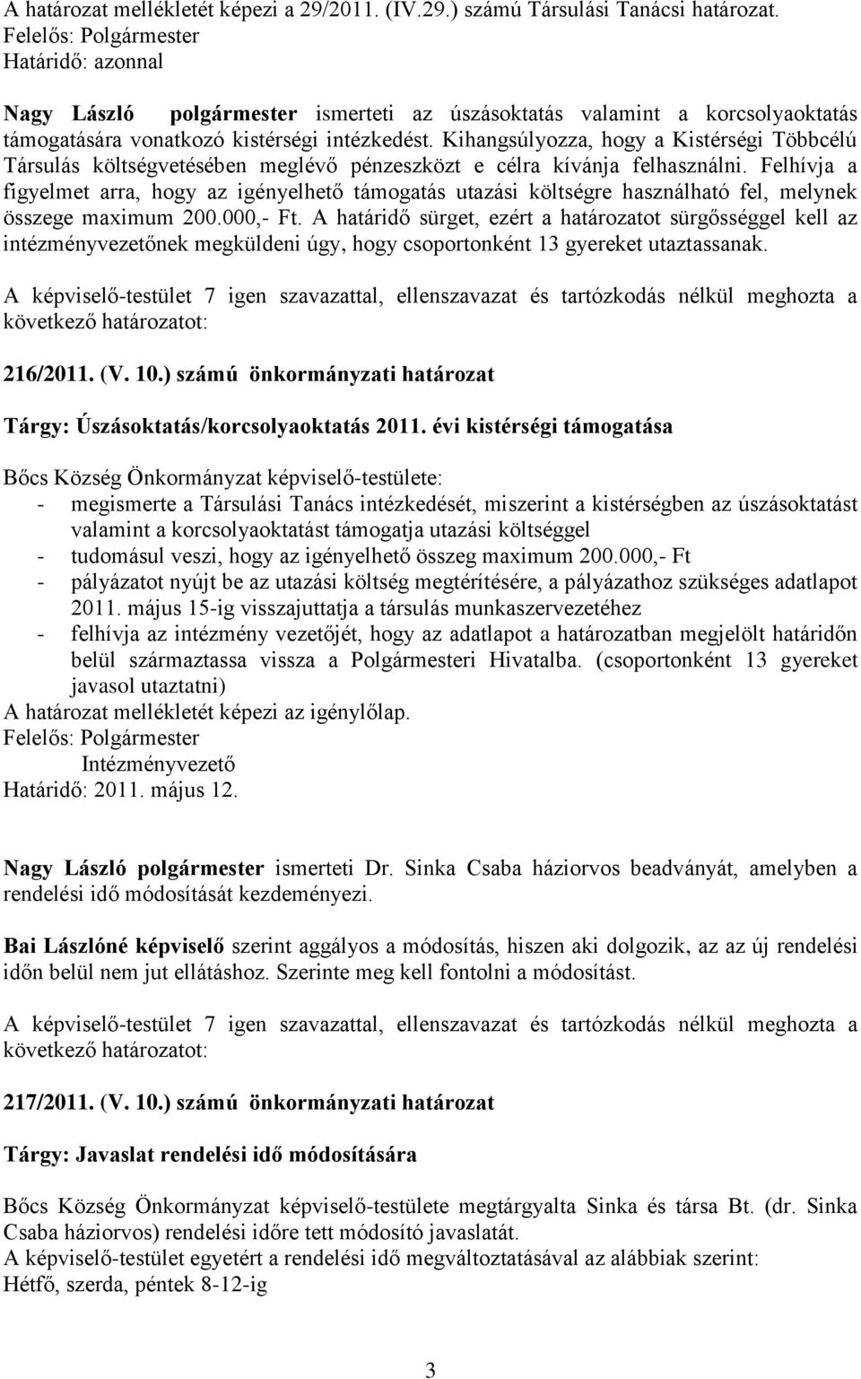 Kihangsúlyozza, hogy a Kistérségi Többcélú Társulás költségvetésében meglévő pénzeszközt e célra kívánja felhasználni.